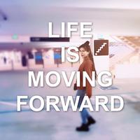 LIFE IS MOVING FORWARD