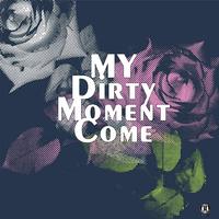 My Dirty Moment Come