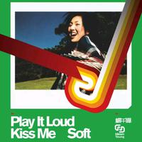 Play It Loud Kiss Me Soft