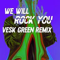 We Will Rock You (VESK GREEN REMIX)