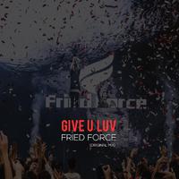 Fried Force - Give u luv(Original Mix)