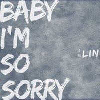 Baby I’m So Sorry