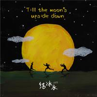Till the moon's upside down(直到月亮倾覆...