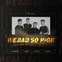 We Bad So high