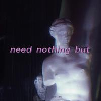 need nothing but