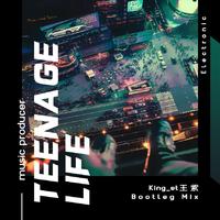 Teenage Life (King_et 王紫 Bootleg Mix)
