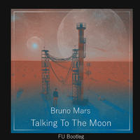 Talking To The Moon （FU Bootleg）