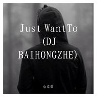Just WantTo (DJ BAIHONGZHE)