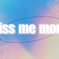 Kiss Me More [瑞娅/丁丁RaJor/西瓜Kune]
