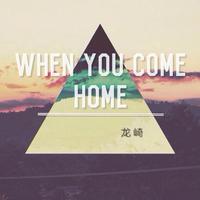 When you come home